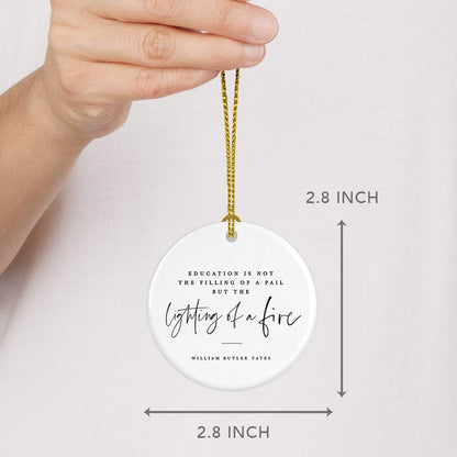 Andaz Press Round Ceramic Porcelain Christmas Tree Ornament for Teacher Thank You Appreciation Graduation Gift, Education is Not The of a Pail But The Lighting of a Fire, William Butler Yeats, 1-Pack