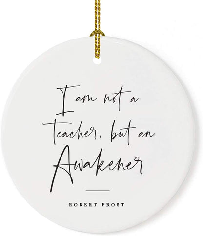 Andaz Press Round Ceramic Porcelain Christmas Tree Ornament for Teacher Thank You Appreciation Graduation Gift, I am not a Teacher, but an Awakener, Robert Frost, 1-Pack
