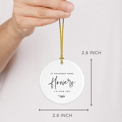 Andaz Press Round Ceramic Porcelain Christmas Tree Ornament for Teacher Thank You Appreciation Graduation Gift, If Teachers were Flowers, I'd Pick You, Floral Graphic, 1-Pack