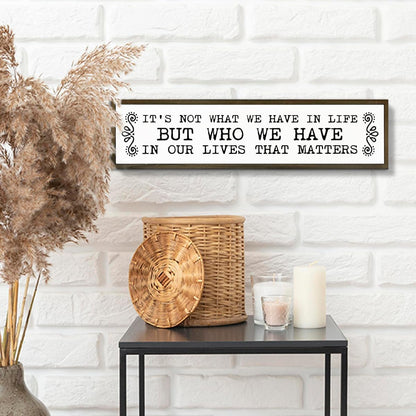 Inspirational Signs, Family Decor, Warm Home Decor, Wall Decoration for Bedroom, Housewarming Decoration, It's Not What We Have In Life But Who We Have In Our Lives That Matters Sign 17.8x4x1.2 inches